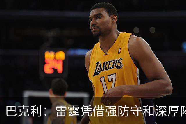 巴克利：雷霆凭借强防守和深厚阵容成为NBA标杆